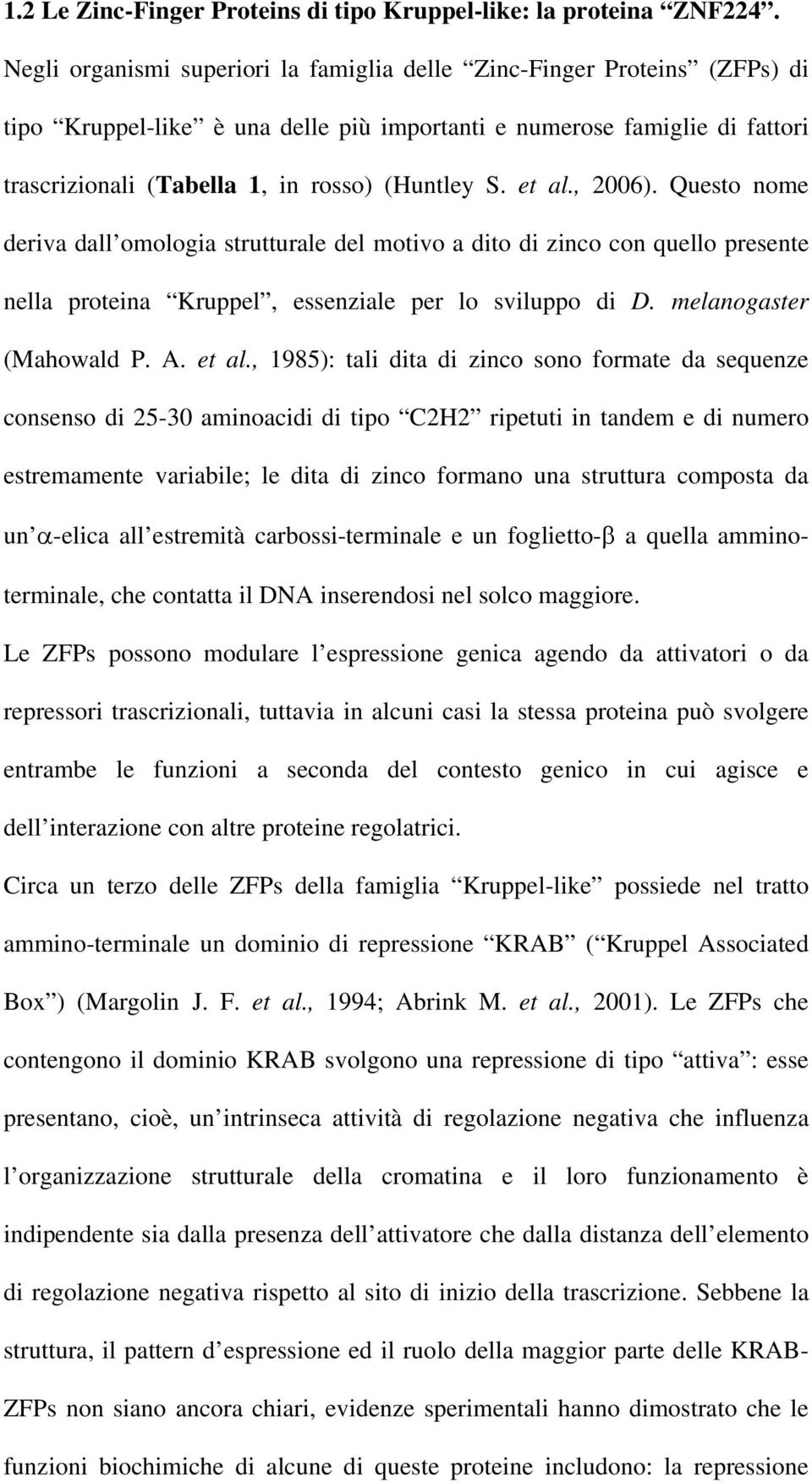 et al., 2006). Questo nome deriva dall omologia strutturale del motivo a dito di zinco con quello presente nella proteina Kruppel, essenziale per lo sviluppo di D. melanogaster (Mahowald P. A. et al.