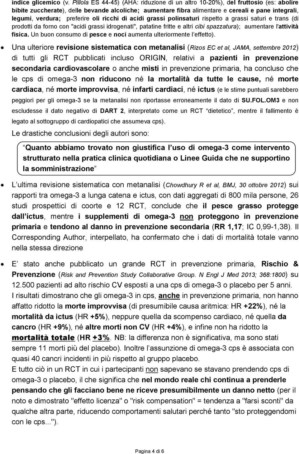 preferire oli ricchi di acidi grassi polinsaturi rispetto a grassi saturi e trans (di prodotti da forno con "acidi grassi idrogenati", patatine fritte e altri cibi spazzatura); aumentare l'attività