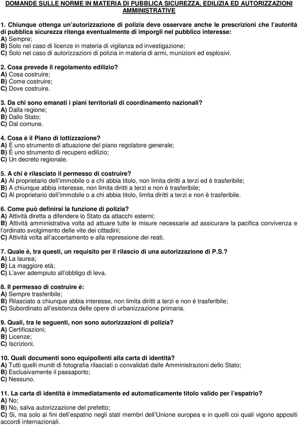 nel caso di licenze in materia di vigilanza ed investigazione; C) Solo nel caso di autorizzazioni di polizia in materia di armi, munizioni ed esplosivi. 2. Cosa prevede il regolamento edilizio?