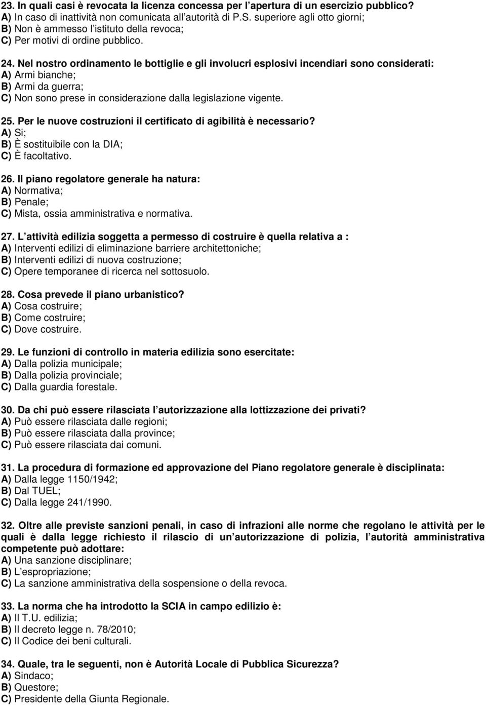 Nel nostro ordinamento le bottiglie e gli involucri esplosivi incendiari sono considerati: A) Armi bianche; B) Armi da guerra; C) Non sono prese in considerazione dalla legislazione vigente. 25.