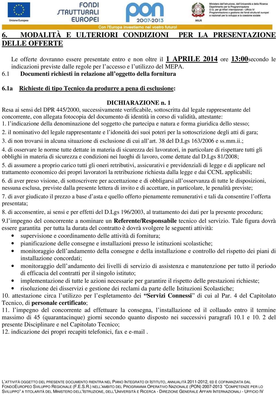 1 Resa ai sensi del DPR 445/2000, successivamente verificabile, sottoscritta dal legale rappresentante del concorrente, con allegata fotocopia del documento di identità in corso di validità,