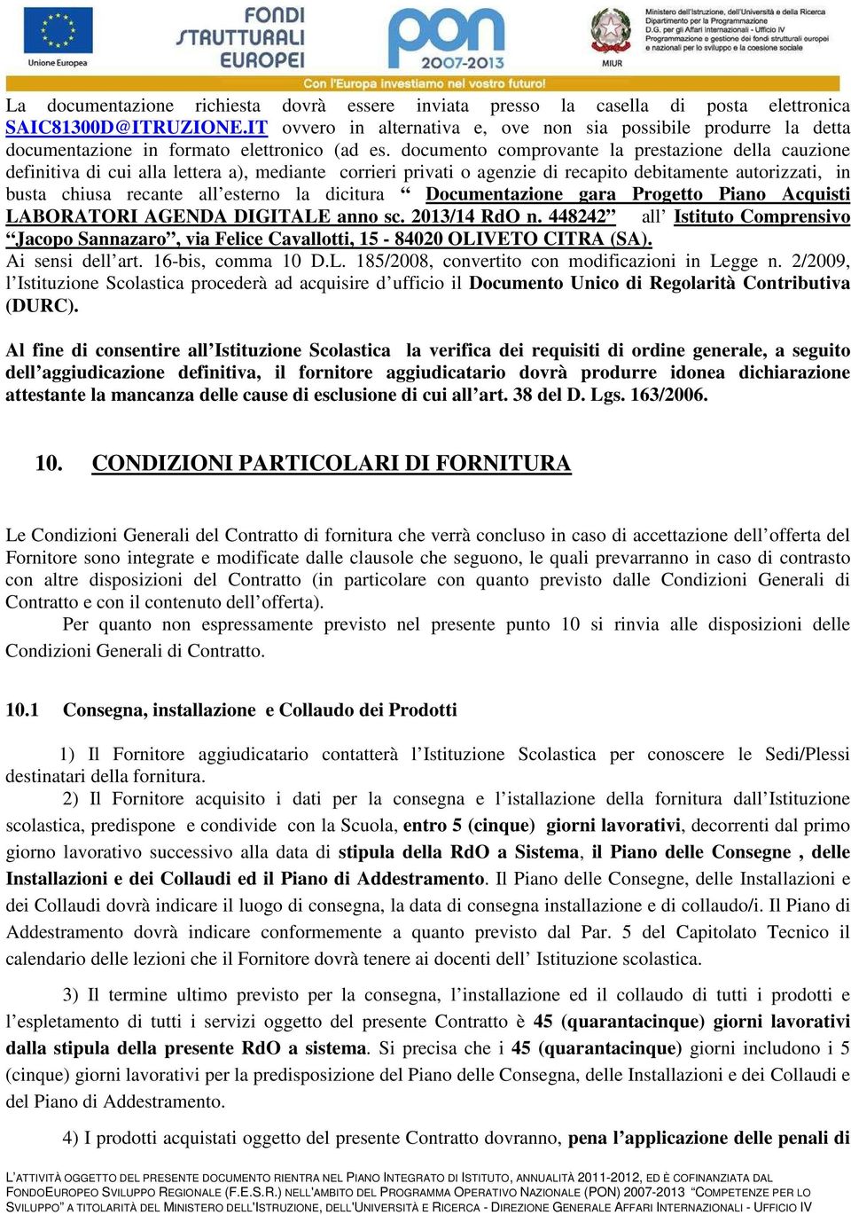 documento comprovante la prestazione della cauzione definitiva di cui alla lettera a), mediante corrieri privati o agenzie di recapito debitamente autorizzati, in busta chiusa recante all esterno la