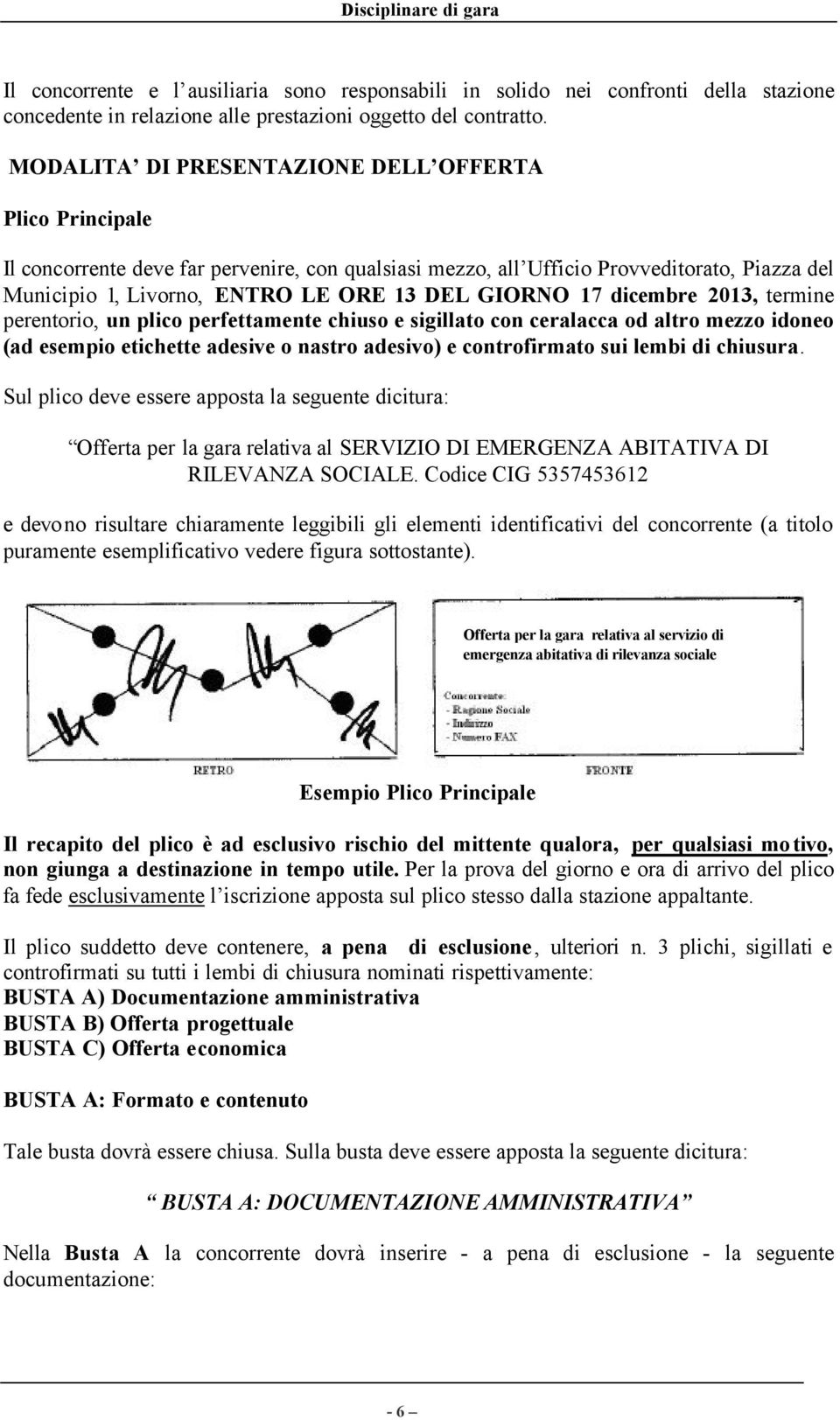 17 dicembre 2013, termine perentorio, un plico perfettamente chiuso e sigillato con ceralacca od altro mezzo idoneo (ad esempio etichette adesive o nastro adesivo) e controfirmato sui lembi di