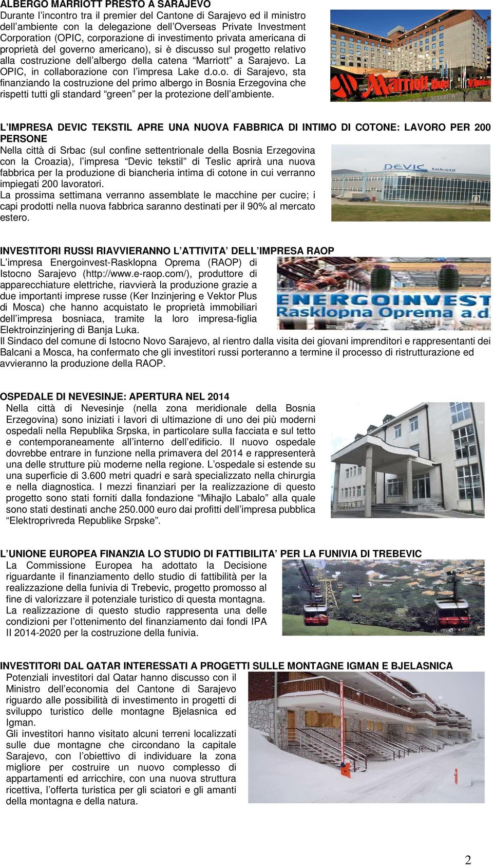 La OPIC, in collaborazione con l impresa Lake d.o.o. di Sarajevo, sta finanziando la costruzione del primo albergo in Bosnia Erzegovina che rispetti tutti gli standard green per la protezione dell ambiente.