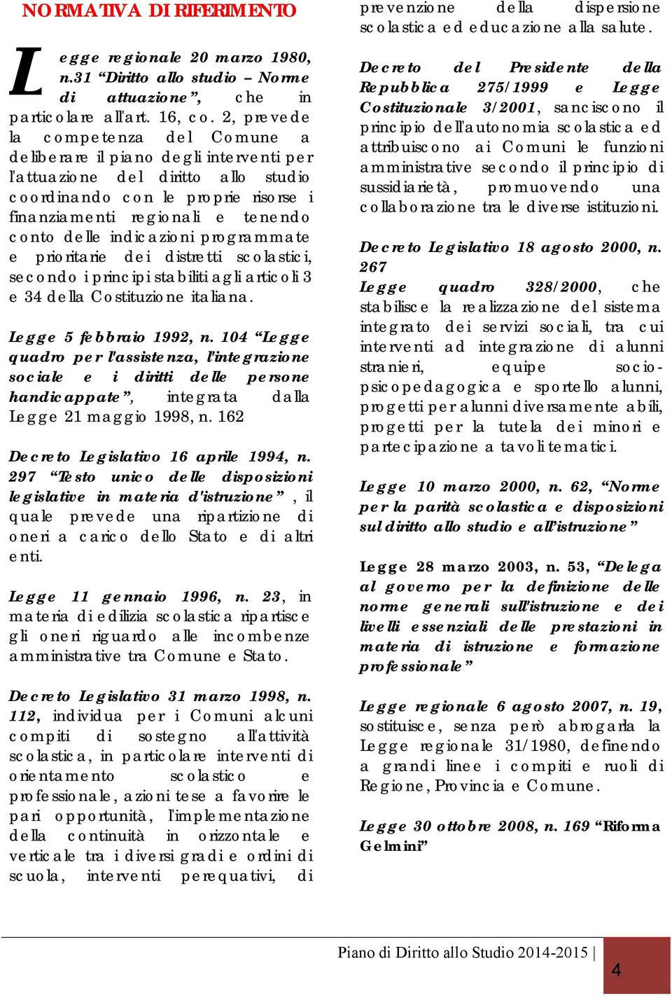 indicazioni programmate e prioritarie dei distretti scolastici, secondo i principi stabiliti agli articoli 3 e 34 della Costituzione italiana. Legge 5 febbraio 1992, n.