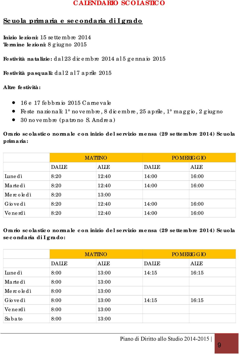 Andrea) Orario scolastico normale con inizio del servizio mensa (29 settembre 2014) Scuola primaria: MATTINO POMERIGGIO DALLE ALLE DALLE ALLE Lunedì 8:20 12:40 14:00 16:00 Martedì 8:20 12:40 14:00