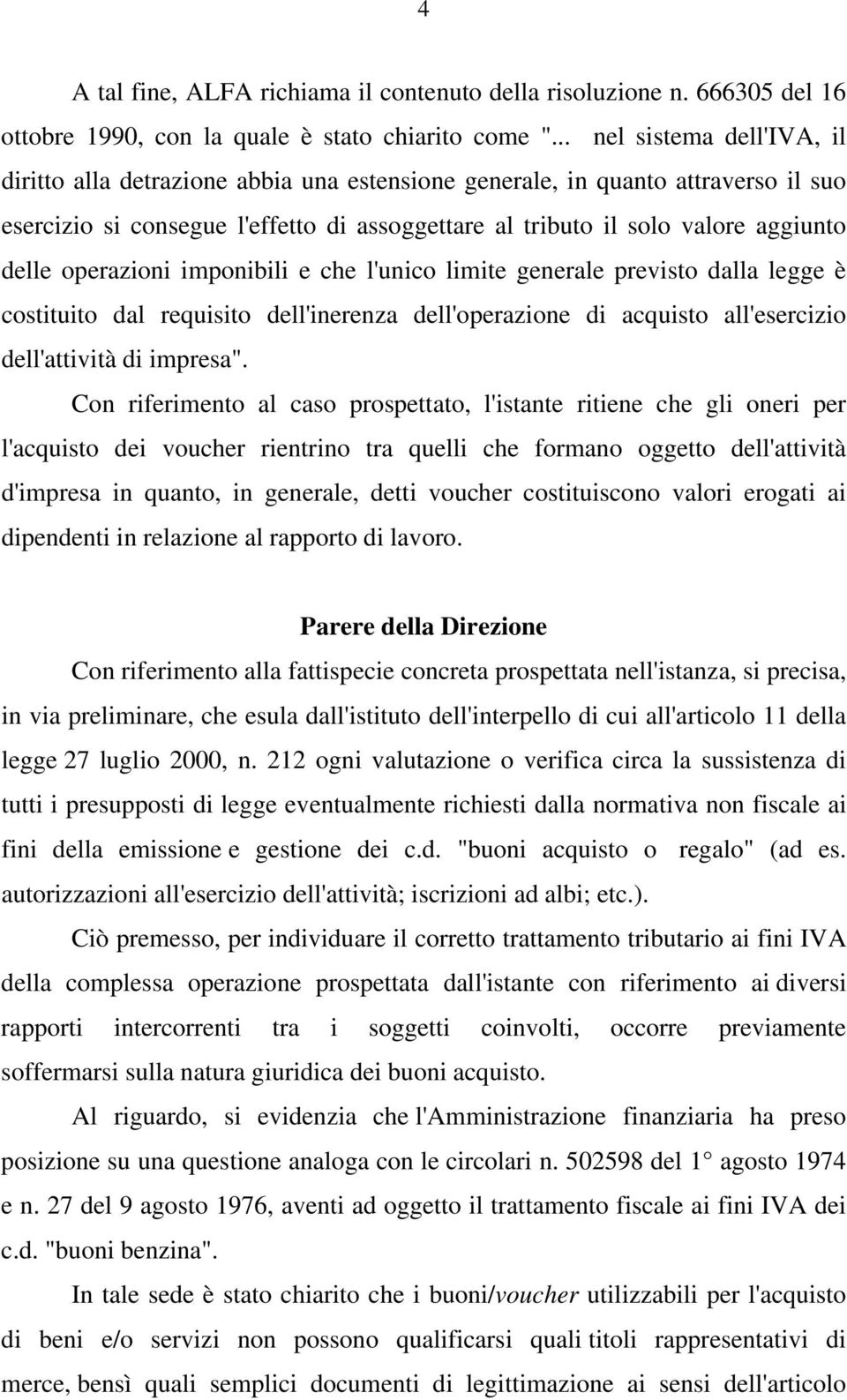 operazioni imponibili e che l'unico limite generale previsto dalla legge è costituito dal requisito dell'inerenza dell'operazione di acquisto all'esercizio dell'attività di impresa".