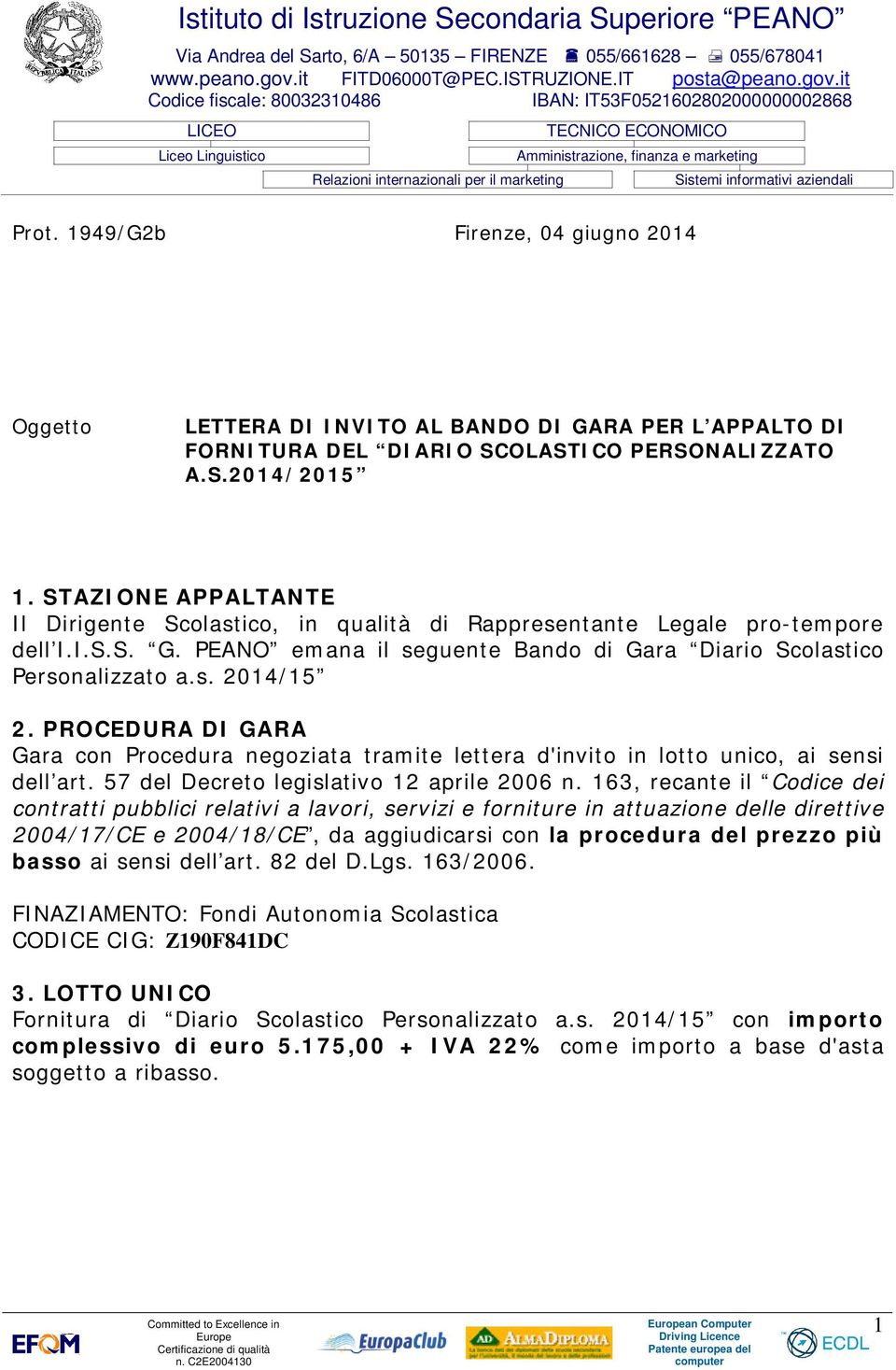 PROCEDURA DI GARA Gara con Procedura negoziata tramite lettera d'invito in lotto unico, ai sensi dell art. 57 del Decreto legislativo 12 aprile 2006 n.