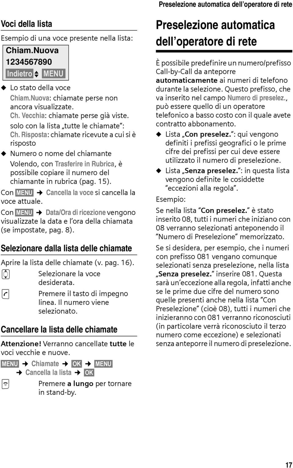 Risposta: chiamate ricevute a cui si è risposto u Numero o nome del chiamante Volendo, con Trasferire in Rubrica, è possibile copiare il numero del chiamante in rubrica (pag. 15).