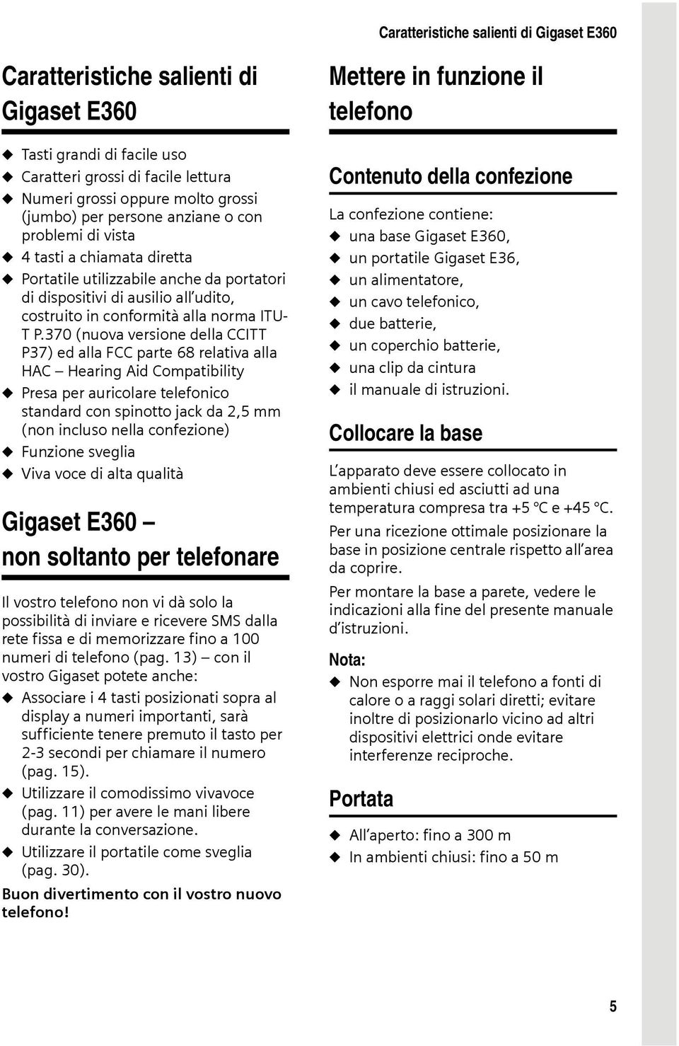 370 (nuova versione della CCITT P37) ed alla FCC parte 68 relativa alla HAC Hearing Aid Compatibility u Presa per auricolare telefonico standard con spinotto jack da 2,5 mm (non incluso nella