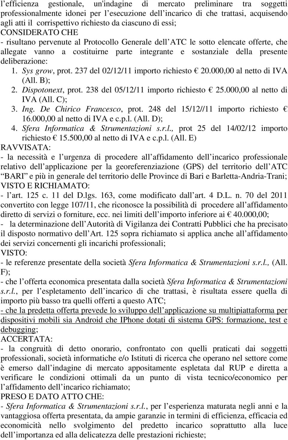 deliberazione: 1. Sys grow, prot. 237 del 02/12/11 importo richiesto 20.000,00 al netto di IVA (All. B); 2. Dispotonext, prot. 238 del 05/12/11 importo richiesto 25.000,00 al netto di IVA (All. C); 3.