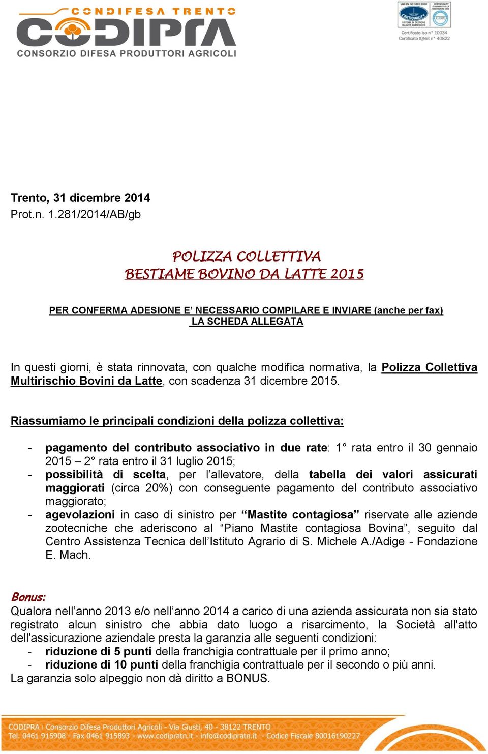 qualche modifica normativa, la Polizza Collettiva Multirischio Bovini da Latte, con scadenza 31 dicembre 2015.