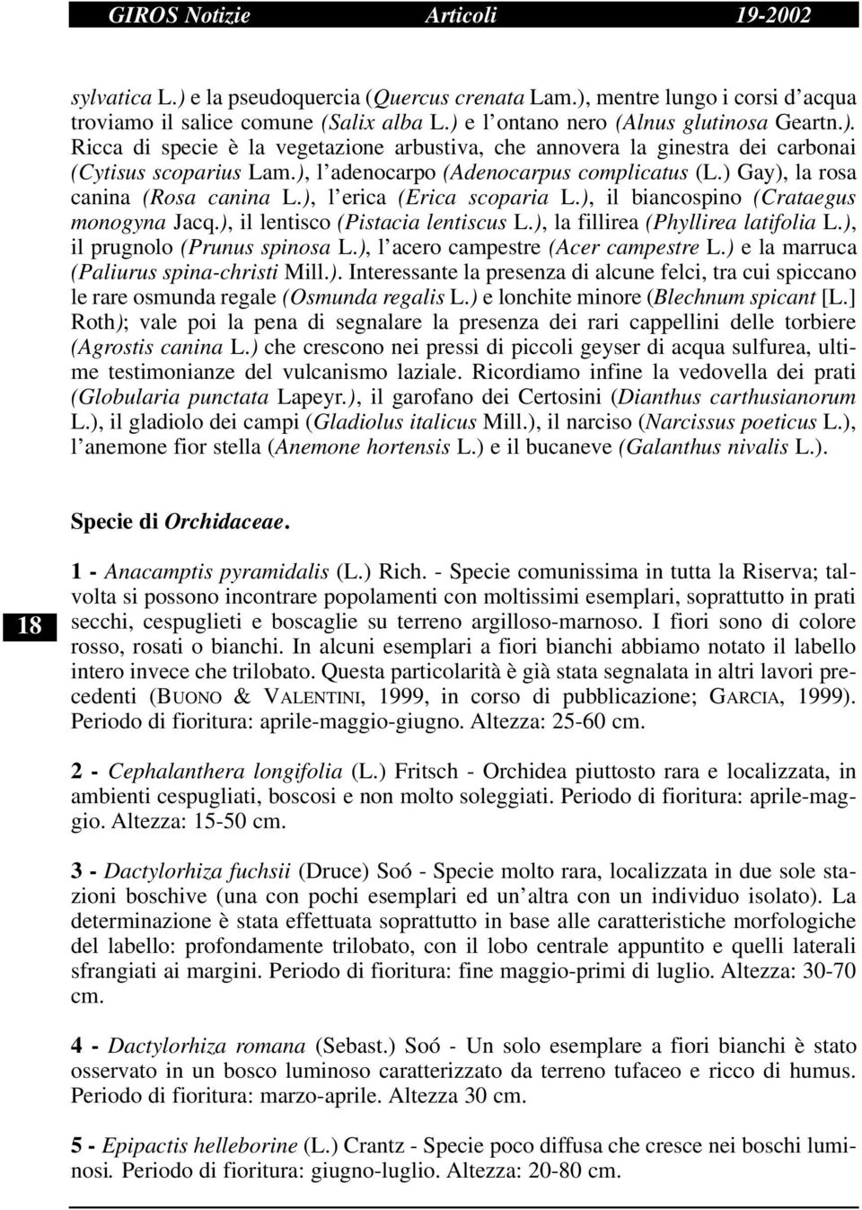 ), l erica (Erica scoparia L.), il biancospino (Crataegus monogyna Jacq.), il lentisco (Pistacia lentiscus L.), la fillirea (Phyllirea latifolia L.), il prugnolo (Prunus spinosa L.