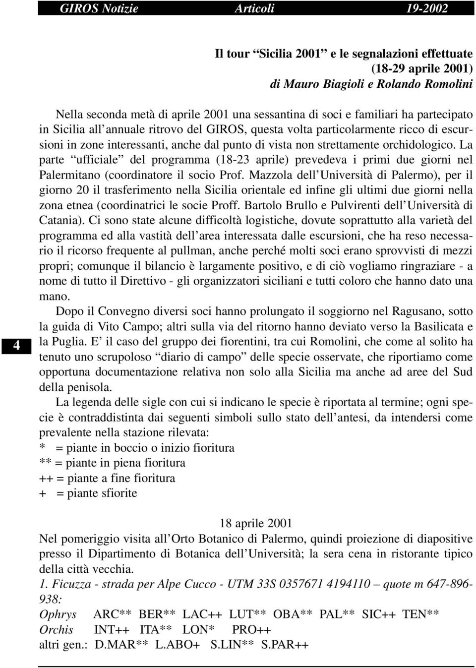 La parte ufficiale del programma (18-23 aprile) prevedeva i primi due giorni nel Palermitano (coordinatore il socio Prof.