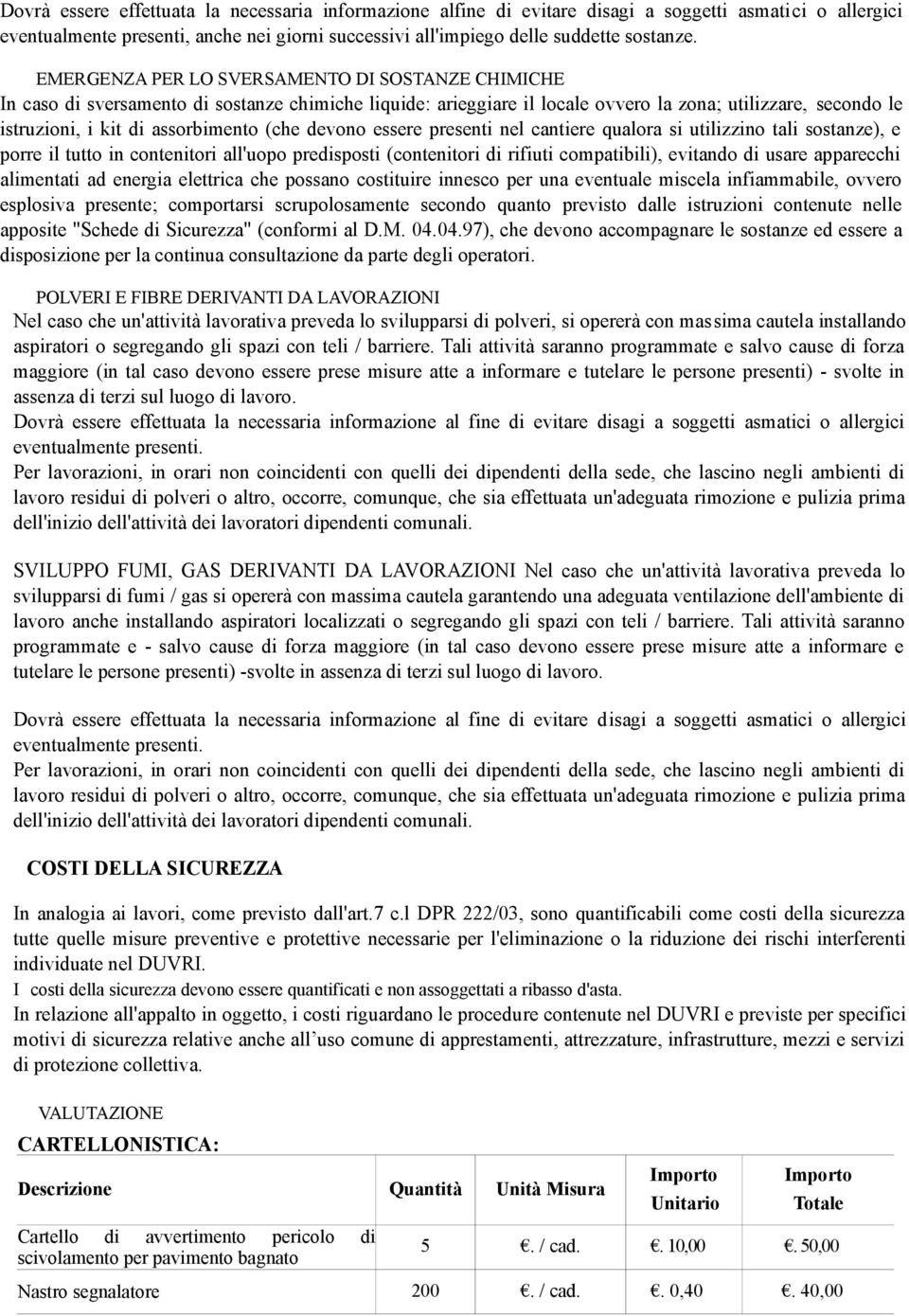 (che devono essere presenti nel cantiere qualora si utilizzino tali sostanze), e porre il tutto in contenitori all'uopo predisposti (contenitori di rifiuti compatibili), evitando di usare apparecchi