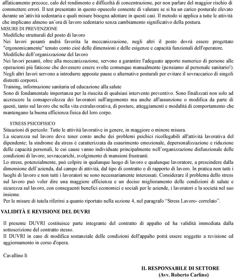 Il metodo si applica a tutte le attività che implicano almeno un ora di lavoro sedentario senza cambiamento significativo della postura.