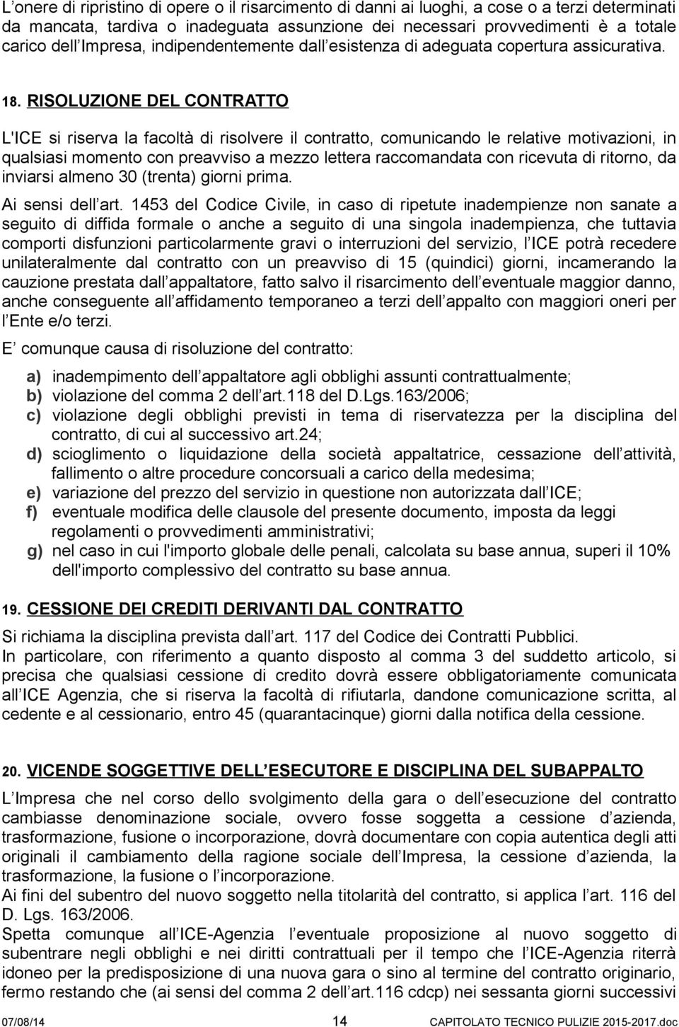 RISOLUZIONE DEL CONTRATTO L'ICE si riserva la facoltà di risolvere il contratto, comunicando le relative motivazioni, in qualsiasi momento con preavviso a mezzo lettera raccomandata con ricevuta di