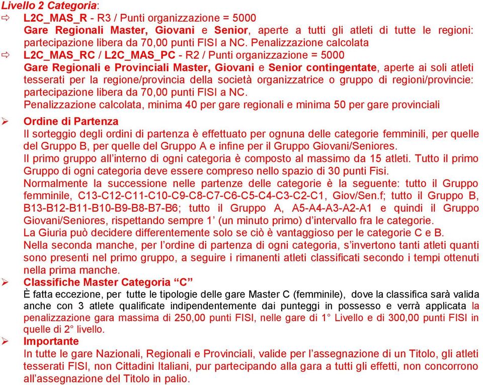 regione/provincia della società organizzatrice o gruppo di regioni/provincie: partecipazione libera da 70,00 punti FISI a NC.