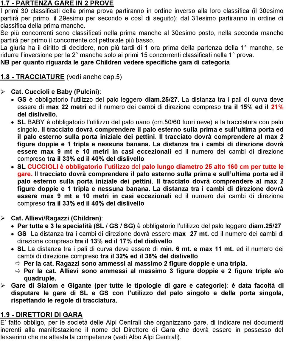 Se più concorrenti sono classificati nella prima manche al 30esimo posto, nella seconda manche partirà per primo il concorrente col pettorale più basso.