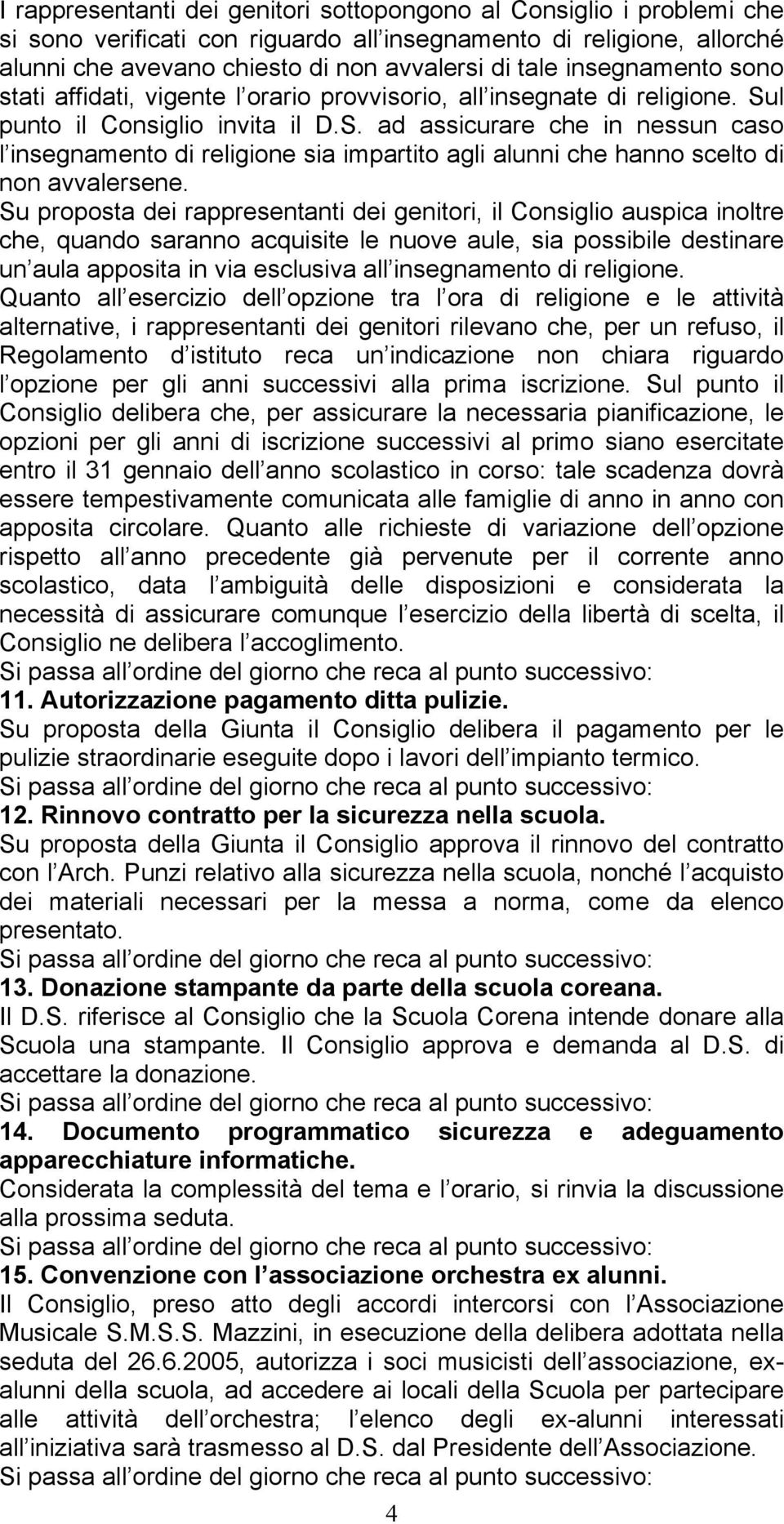 l punto il Consiglio invita il D.S. ad assicurare che in nessun caso l insegnamento di religione sia impartito agli alunni che hanno scelto di non avvalersene.