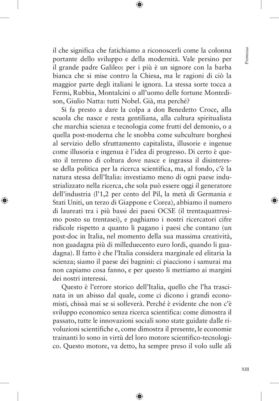 La stessa sorte tocca a Fermi, Rubbia, Montalcini o all uomo delle fortune Montedison, Giulio Natta: tutti Nobel. Già, ma perché?