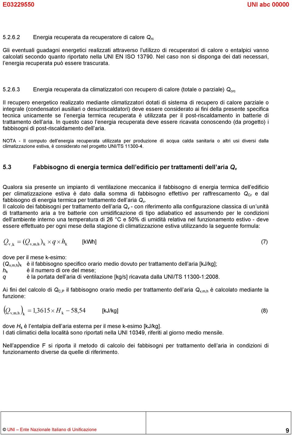 nella UNI EN ISO 13790. Nel caso non si disponga dei dati necessari, l energia recuperata può essere trascurata. 5.2.6.