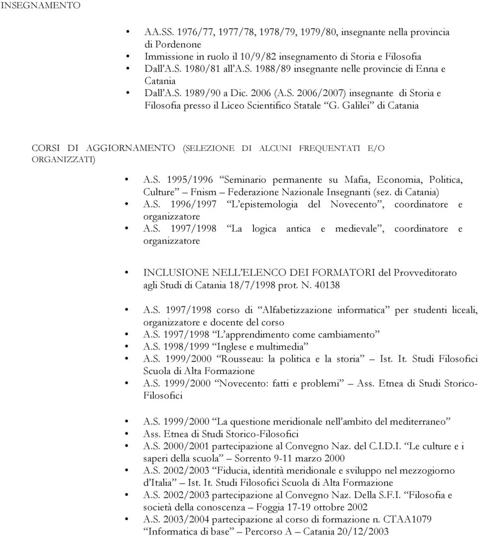 Galilei di Catania CORSI DI AGGIORNAMENTO (SELEZIONE DI ALCUNI FREQUENTATI E/O ORGANIZZATI) A.S. 1995/1996 Seminario permanente su Mafia, Economia, Politica, Culture Fnism Federazione Nazionale Insegnanti (sez.