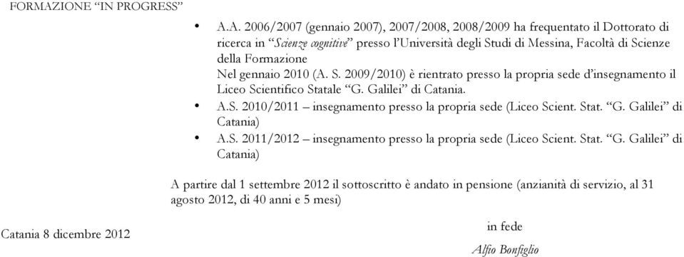 A. 2006/2007 (gennaio 2007), 2007/2008, 2008/2009 ha frequentato il Dottorato di ricerca in Scienze cognitive presso l Università degli Studi di Messina, Facoltà di Scienze della Formazione Nel