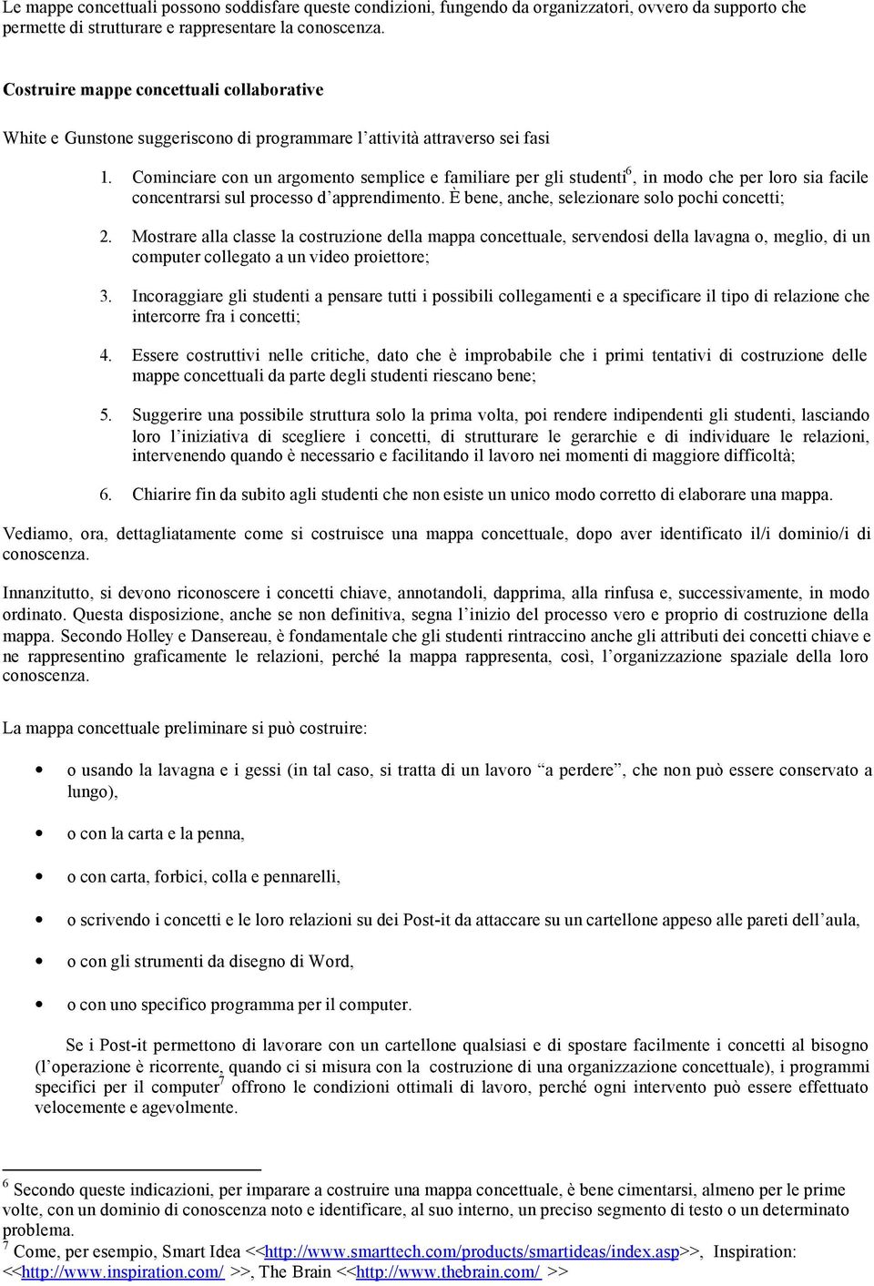 Cominciare con un argomento semplice e familiare per gli studenti 6, in modo che per loro sia facile concentrarsi sul processo d apprendimento. È bene, anche, selezionare solo pochi concetti; 2.