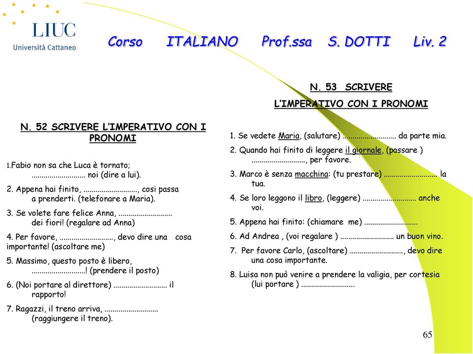 ..! (prendere il posto) 6. (Noi portare al direttore)... il rapporto! 7. Ragazzi, il treno arriva,... (raggiungere il treno). 1. Se vedete Maria, (salutare)... da parte mia. 2.