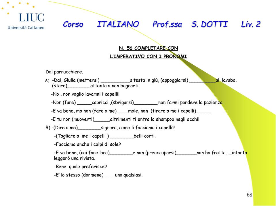 -E va bene, ma non (fare a me) male, non (tirare a me i capelli) -E tu non (muoverti),altrimenti ti entra lo shampoo negli occhi!