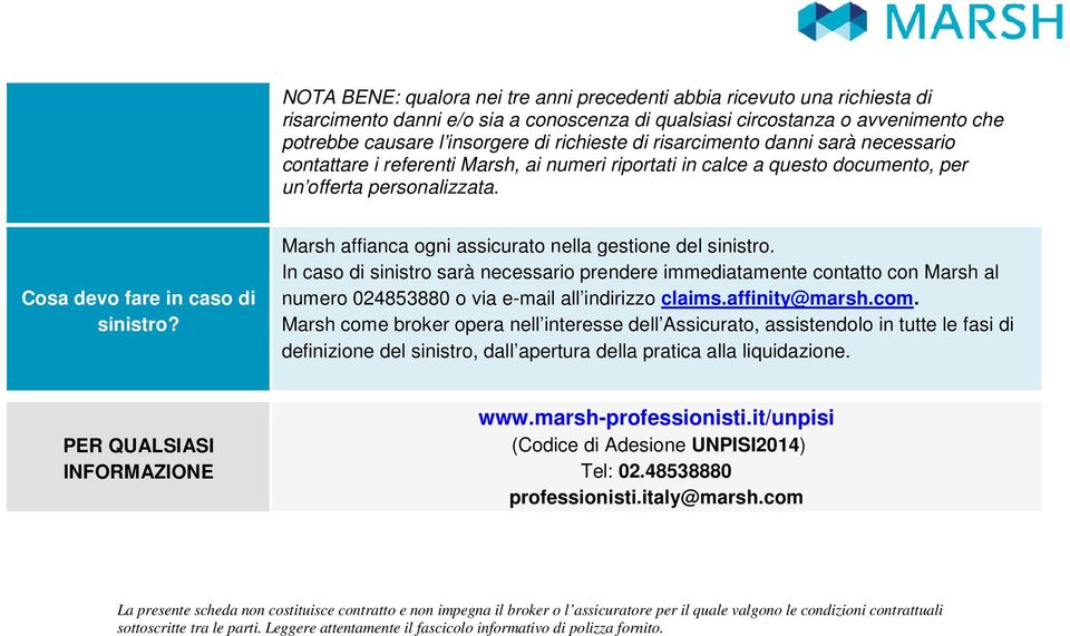 Marsh affianca ogni assicurato nella gestione del sinistro. In caso di sinistro sarà necessario prendere immediatamente contatto con Marsh al numero 024853880 o via e-mail all indirizzo claims.