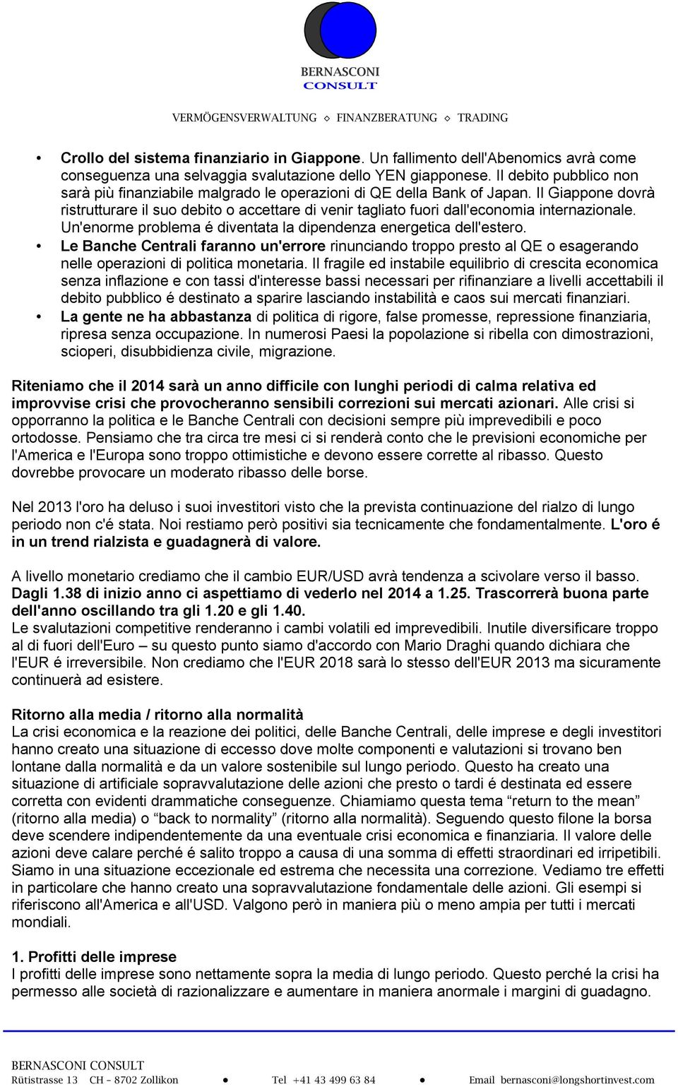 Il Giappone dovrà ristrutturare il suo debito o accettare di venir tagliato fuori dall'economia internazionale. Un'enorme problema é diventata la dipendenza energetica dell'estero.