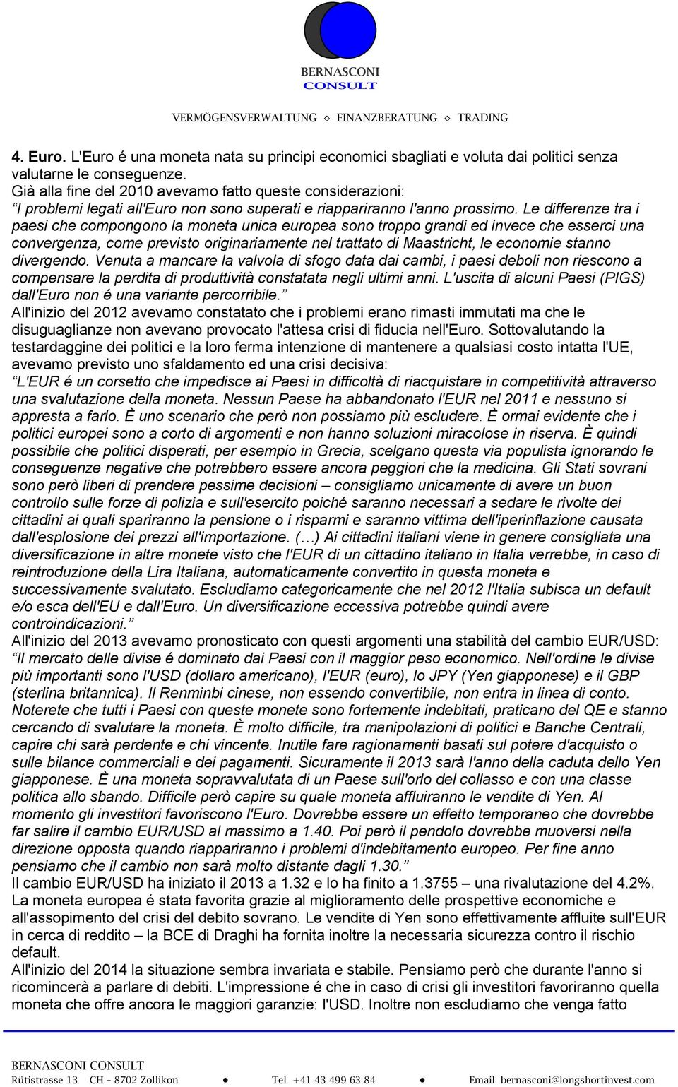 Le differenze tra i paesi che compongono la moneta unica europea sono troppo grandi ed invece che esserci una convergenza, come previsto originariamente nel trattato di Maastricht, le economie stanno