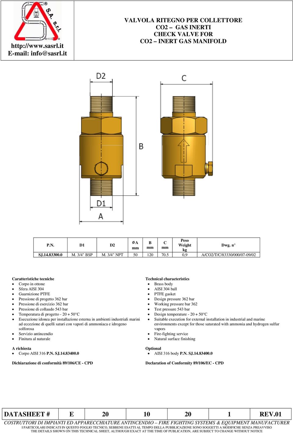 bar Working pressure bar 362 Pressione di collaudo 543 bar Test pressure 543 bar Temperatura di progetto - 20 + 50 C Design temperature - 20 + 50 C Esecuzione idonea per installazione esterna in