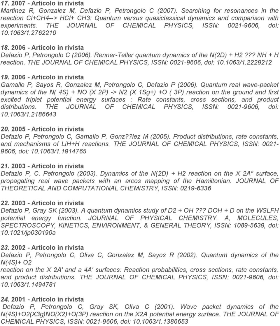 2762210 18. 2006 - Articolo in rivista Defazio P, Petrongolo C (2006). Renner-Teller quantum dynamics of the N(2D) + H2??? NH + H reaction. THE JOURNAL OF CHEMICAL PHYSICS, ISSN: 0021-9606, doi: 10.