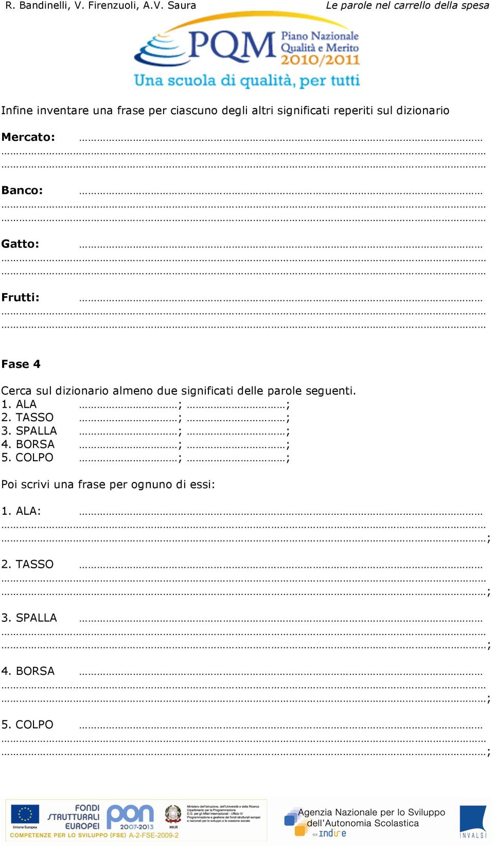 parole seguenti. 1. ALA ; ; 2. TASSO ; ; 3. SPALLA ; ; 4. BORSA ; ; 5.