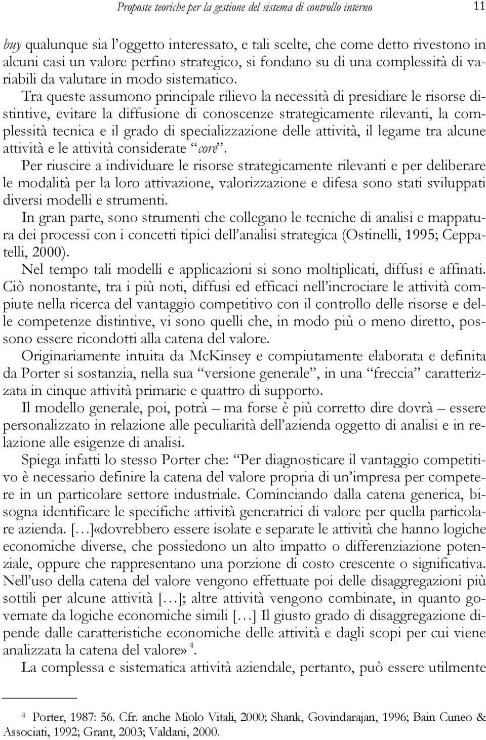 Tra queste assumono principale rilievo la necessità di presidiare le risorse distintive, evitare la diffusione di conoscenze strategicamente rilevanti, la complessità tecnica e il grado di