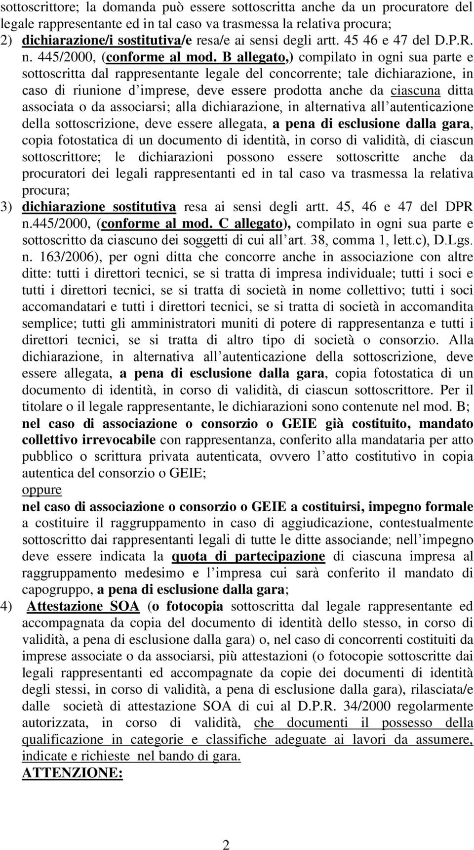 B allegato,) compilato in ogni sua parte e sottoscritta dal rappresentante legale del concorrente; tale dichiarazione, in caso di riunione d imprese, deve essere prodotta anche da ciascuna ditta