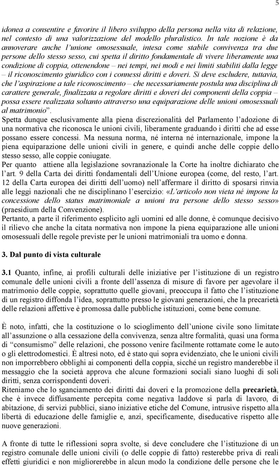 di coppia, ottenendone nei tempi, nei modi e nei limiti stabiliti dalla legge il riconoscimento giuridico con i connessi diritti e doveri.