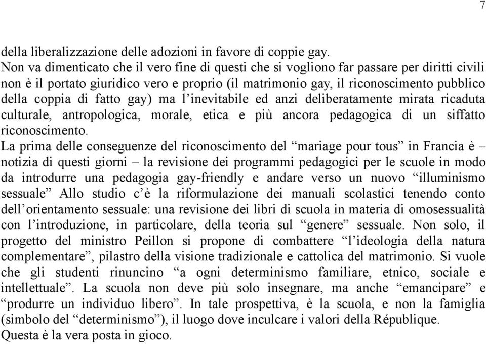 fatto gay) ma l inevitabile ed anzi deliberatamente mirata ricaduta culturale, antropologica, morale, etica e più ancora pedagogica di un siffatto riconoscimento.