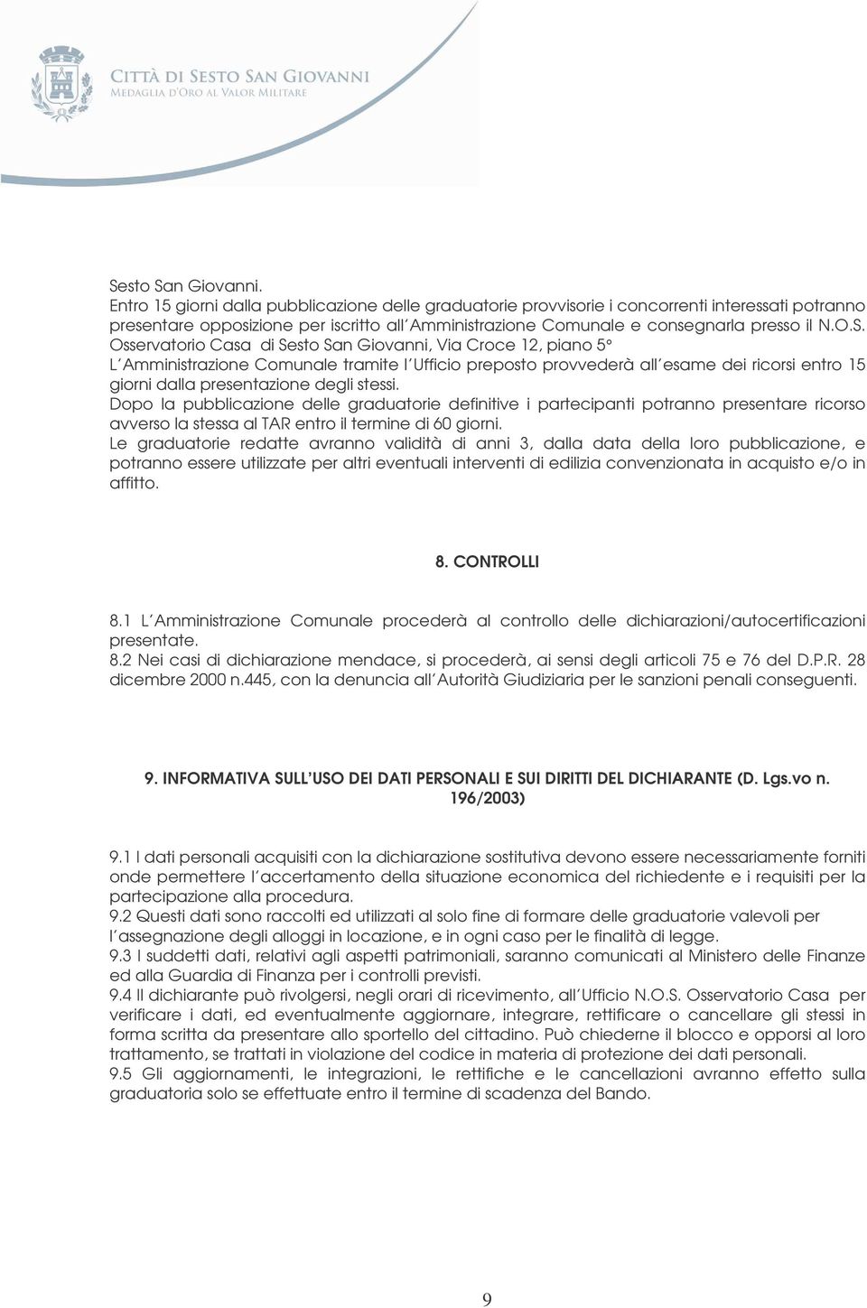 Osservatorio Casa di Sesto San Giovanni, Via Croce 12, piano 5 L Amministrazione Comunale tramite l Ufficio preposto provvederà all esame dei ricorsi entro 15 giorni dalla presentazione degli stessi.