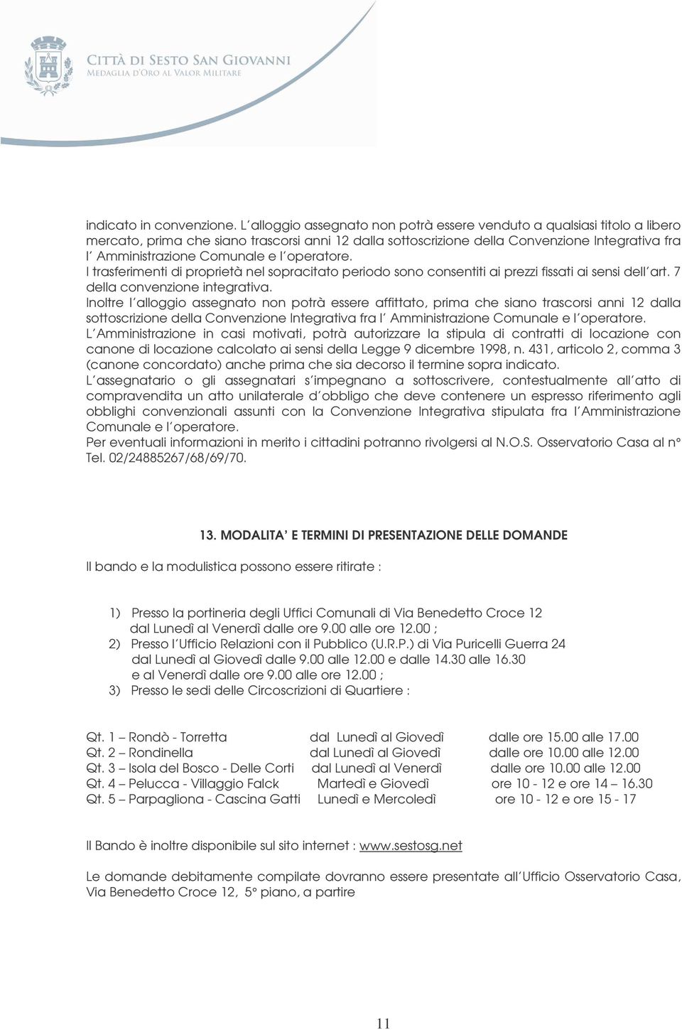 e l operatore. I trasferimenti di proprietà nel sopracitato periodo sono consentiti ai prezzi fissati ai sensi dell art. 7 della convenzione integrativa.