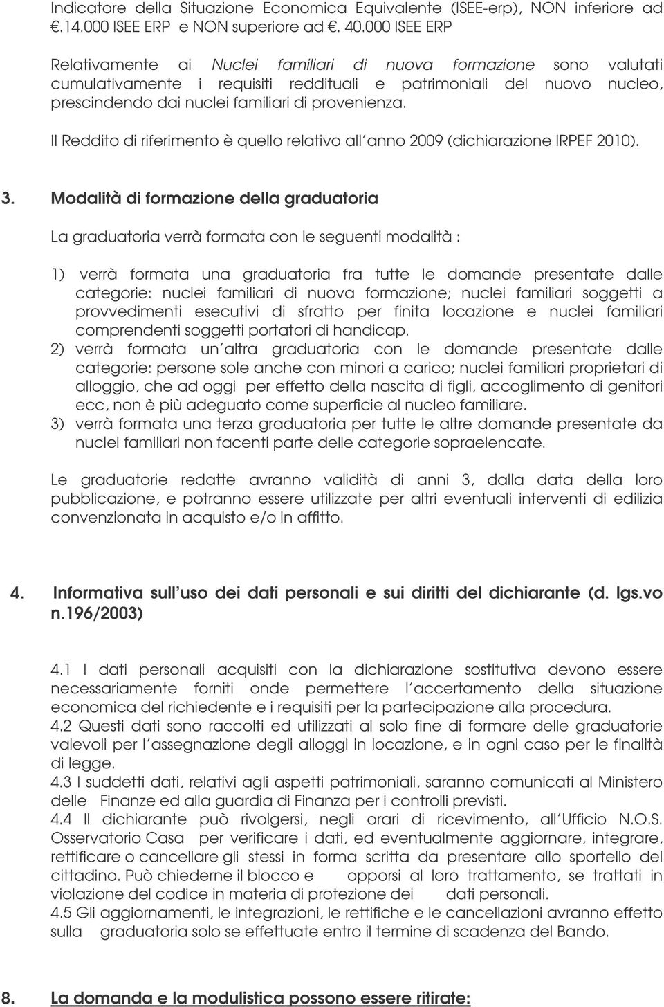 provenienza. Il Reddito di riferimento è quello relativo all anno 2009 (dichiarazione IRPEF 2010). 3.