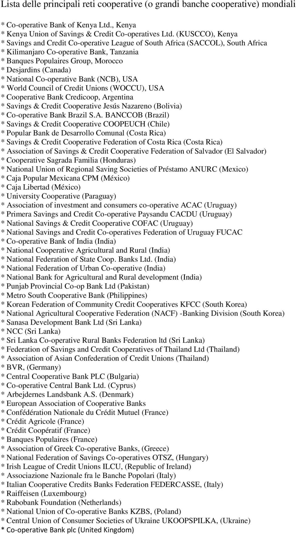 National Co-operative Bank (NCB), USA * World Council of Credit Unions (WOCCU), USA * Cooperative Bank Credicoop, Argentina * Savings & Credit Cooperative Jesús Nazareno (Bolivia) * Co-operative Bank