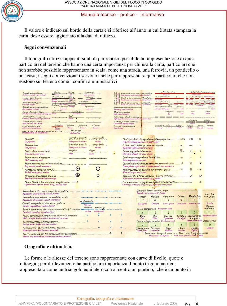 che non sarebbe possibile rappresentare in scala, come una strada, una ferrovia, un ponticello o una casa; i segni convenzionali servono anche per rappresentare quei particolari che non esistono sul