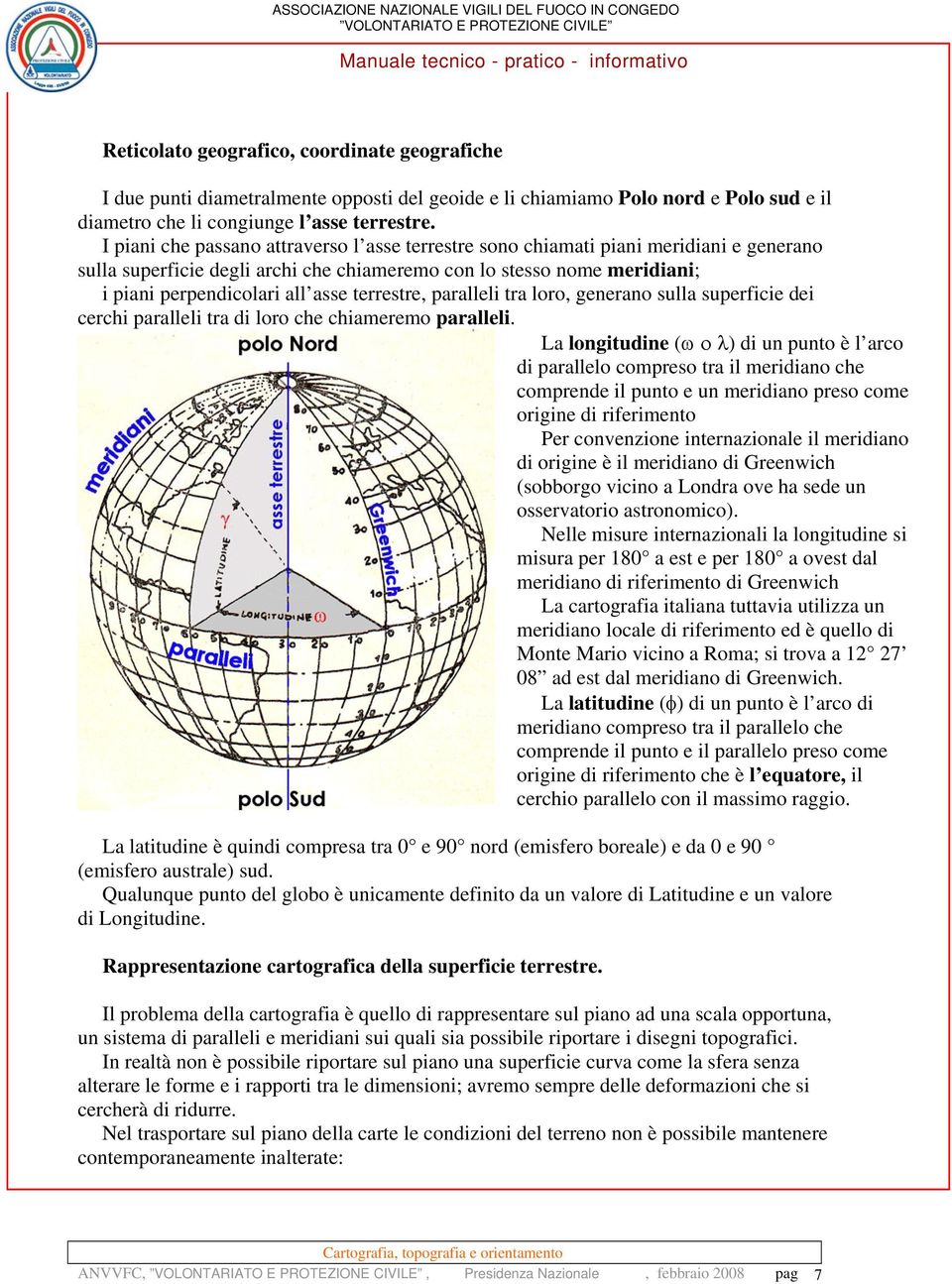 terrestre, paralleli tra loro, generano sulla superficie dei cerchi paralleli tra di loro che chiameremo paralleli.