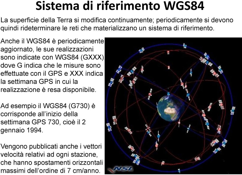 Anche il WGS84 è periodicamente aggiornato, le sue realizzazioni sono indicate con WGS84 (GXXX), dove G indica che le misure sono effettuate con il GPS e XXX