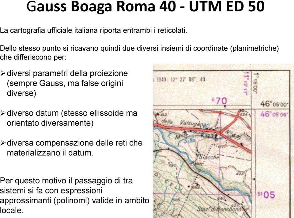 della proiezione (sempre Gauss, ma false origini diverse) diverso datum (stesso ellissoide ma orientato diversamente) diversa