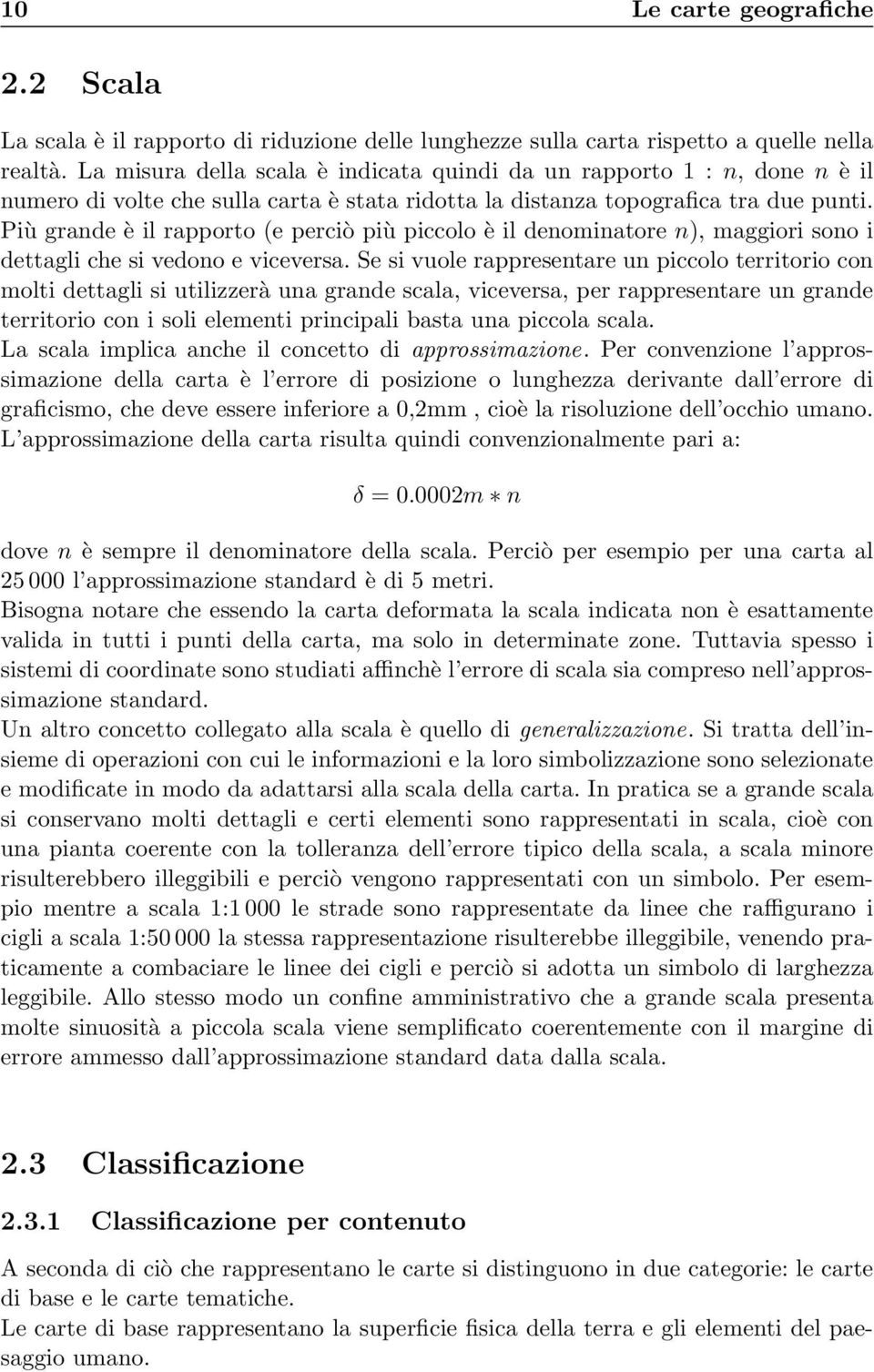 Più grande è il rapporto (e perciò più piccolo è il denominatore n), maggiori sono i dettagli che si vedono e viceversa.